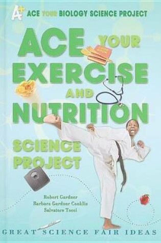 Cover of Ace Your Exercise and Nutrition Science Project: Great Science Fair Ideas