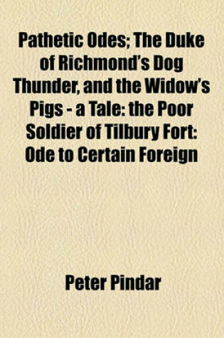 Cover of Pathetic Odes; The Duke of Richmond's Dog Thunder, and the Widow's Pigs - A Tale