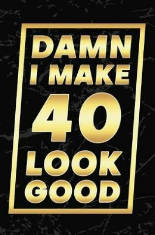 Cover of Damn I Make 40 Look Good
