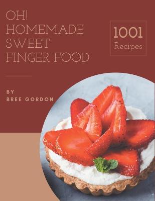 Cover of Oh! 1001 Homemade Sweet Finger Food Recipes