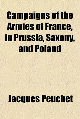 Book cover for Campaigns of the Armies of France, in Prussia, Saxony, and Poland (Volume 3-4)