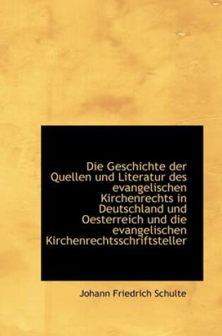 Cover of Die Geschichte Der Quellen Und Literatur Des Evangelischen Kirchenrechts in Deutschland Und Oesterre