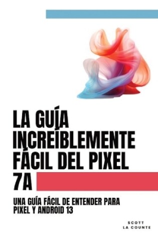 Cover of La Gu�a Incre�blemente F�cil Del Pixel 7a