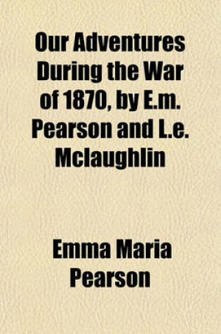 Cover of Our Adventures During the War of 1870, by E.M. Pearson and L.E. McLaughlin