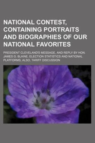 Cover of National Contest, Containing Portraits and Biographies of Our National Favorites; President Cleveland's Message, and Reply by Hon. James G. Blaine. Election Statistics and National Platforms, Also, Tariff Discussion