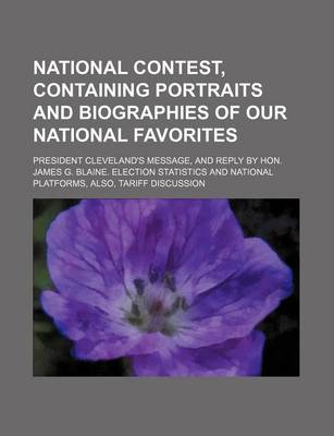 Book cover for National Contest, Containing Portraits and Biographies of Our National Favorites; President Cleveland's Message, and Reply by Hon. James G. Blaine. Election Statistics and National Platforms, Also, Tariff Discussion