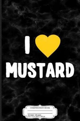 Cover of I Love Mustard Composition Notebook