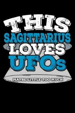 Cover of This Sagittarius Loves UFOs Maybe Little Too Much Notebook