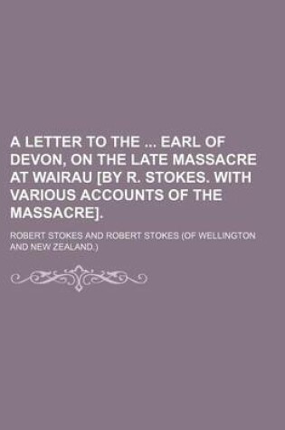 Cover of A Letter to the Earl of Devon, on the Late Massacre at Wairau [By R. Stokes. with Various Accounts of the Massacre].