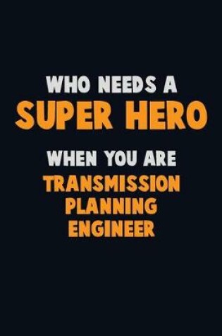 Cover of Who Need A SUPER HERO, When You Are Transmission Planning Engineer