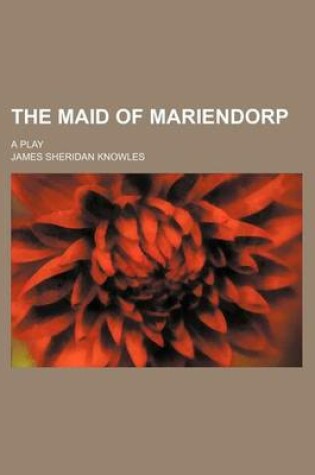 Cover of The Maid of Mariendorp; A Play