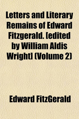 Book cover for Letters and Literary Remains of Edward Fitzgerald. [Edited by William Aldis Wright] (Volume 2)