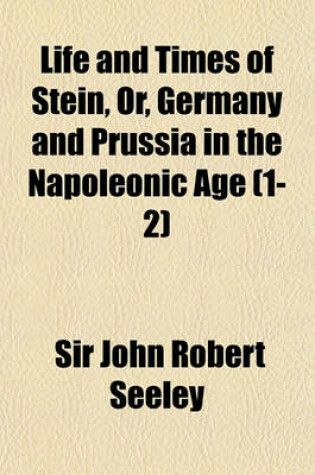 Cover of Life and Times of Stein, Or, Germany and Prussia in the Napoleonic Age (Volume 1-2)