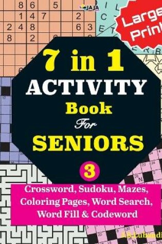 Cover of 7 in 1 ACTIVITY Book For SENIORS; Vol. 3 (Crossword, Sudoku, Mazes, Coloring Pages, Word Search, Word Fill & Codeword)