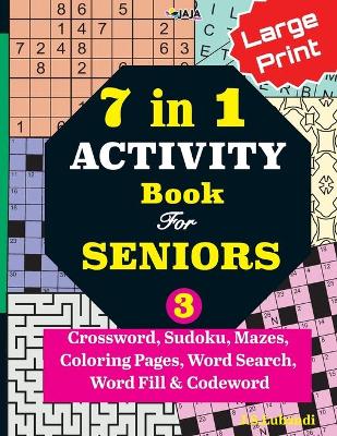 Cover of 7 in 1 ACTIVITY Book For SENIORS; Vol. 3 (Crossword, Sudoku, Mazes, Coloring Pages, Word Search, Word Fill & Codeword)