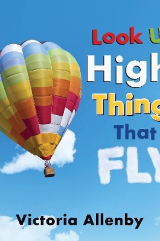 Cover of Look Up High! Things that Fly