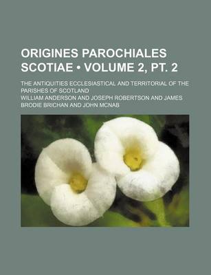 Book cover for Origines Parochiales Scotiae (Volume 2, PT. 2); The Antiquities Ecclesiastical and Territorial of the Parishes of Scotland