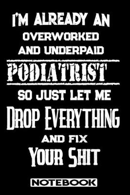 Book cover for I'm Already An Overworked And Underpaid Podiatrist. So Just Let Me Drop Everything And Fix Your Shit!