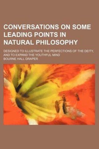 Cover of Conversations on Some Leading Points in Natural Philosophy; Designed to Illustrate the Perfections of the Deity, and to Expand the Youthful Mind