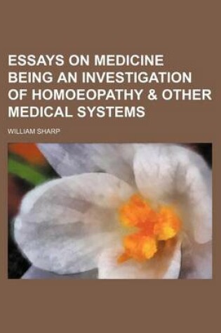 Cover of Essays on Medicine Being an Investigation of Homoeopathy & Other Medical Systems