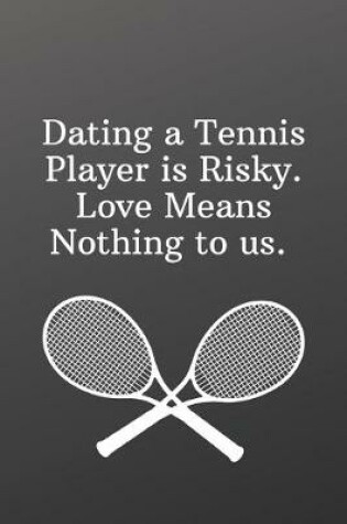 Cover of Dating a Tennis Player is Risky. Love Means Nothing to us.