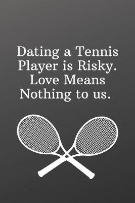 Book cover for Dating a Tennis Player is Risky. Love Means Nothing to us.