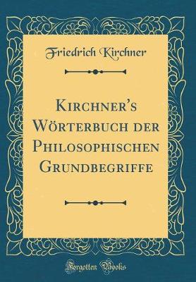 Book cover for Kirchner's Woerterbuch Der Philosophischen Grundbegriffe (Classic Reprint)