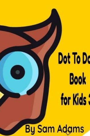 Cover of Dot To Dot Book for Kids 3+
