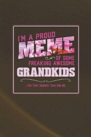 Cover of I'm A Proud Meme Of Some Freaking Awesome Grandkids ... Yes They Bought This For Me.
