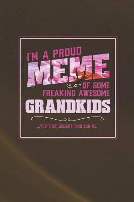 Book cover for I'm A Proud Meme Of Some Freaking Awesome Grandkids ... Yes They Bought This For Me.