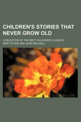 Cover of Children's Stories That Never Grow Old; A Selection of the Best Children's Classics