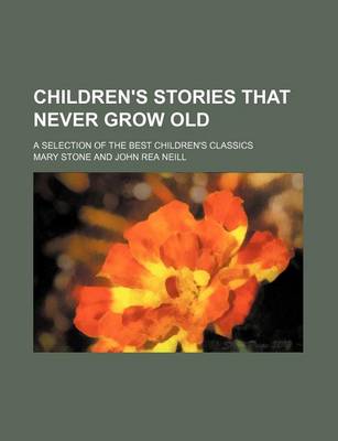 Book cover for Children's Stories That Never Grow Old; A Selection of the Best Children's Classics