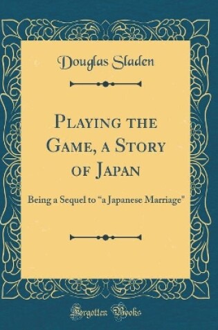 Cover of Playing the Game, a Story of Japan: Being a Sequel to a Japanese Marriage" (Classic Reprint)