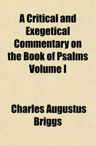 Cover of A Critical and Exegetical Commentary on the Book of Psalms Volume I