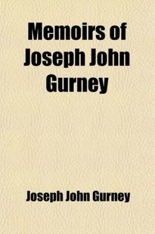 Cover of Memoirs of Joseph John Gurney (Volume 1); With Selections from His Journal and Correspondence