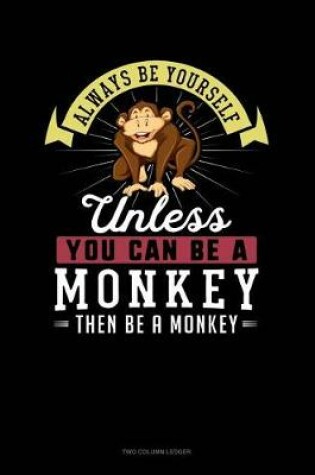 Cover of Always Be Yourself Unless You Can Be a Monkey Then Be a Monkey