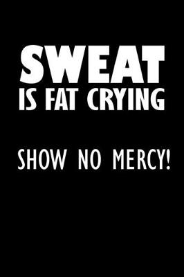 Book cover for Sweat is fat crying. Show no mercy!