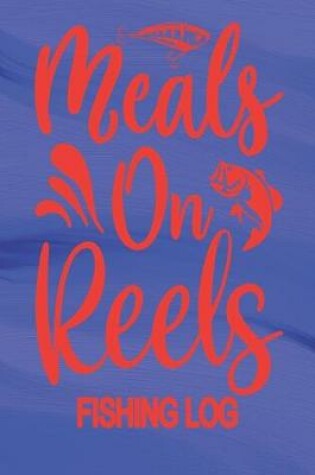 Cover of Meals On Reels - Fishing Log