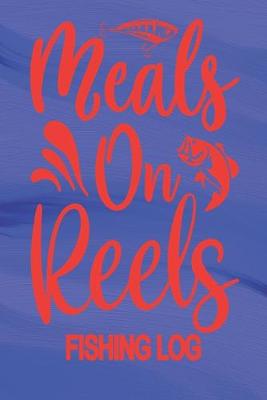 Book cover for Meals On Reels - Fishing Log