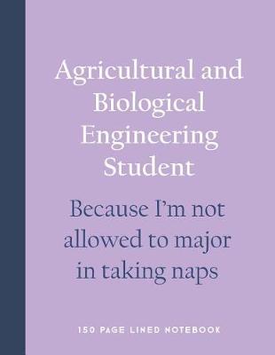 Book cover for Agricultural and Biological Engineering Student - Because I'm Not Allowed to Major in Taking Naps