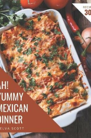 Cover of Ah! 303 Yummy Mexican Dinner Recipes