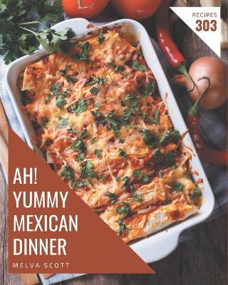 Book cover for Ah! 303 Yummy Mexican Dinner Recipes