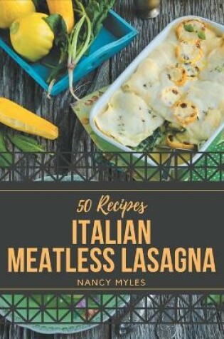 Cover of 50 Italian Meatless Lasagna Recipes
