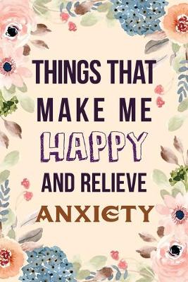 Book cover for Things That Make Me Happy and Relieve Anxiety