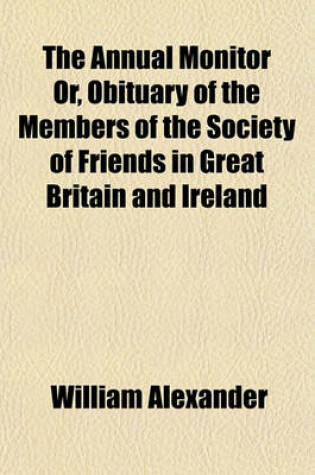 Cover of The Annual Monitor Or, Obituary of the Members of the Society of Friends in Great Britain and Ireland