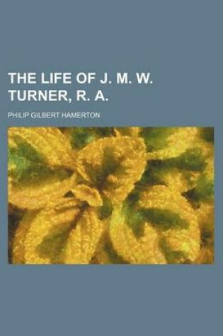 Cover of The Life of J. M. W. Turner, R. A.