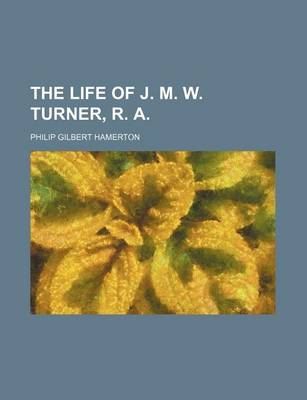 Book cover for The Life of J. M. W. Turner, R. A.