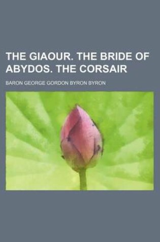 Cover of The Giaour. the Bride of Abydos. the Corsair