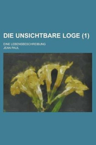 Cover of Die Unsichtbare Loge; Eine Lebensbeschreibung (1)