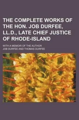 Cover of The Complete Works of the Hon. Job Durfee, LL.D., Late Chief Justice of Rhode-Island; With a Memoir of the Author